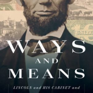 Ways and Means: Lincoln and His Cabinet and the Financing of the Ci - GOOD