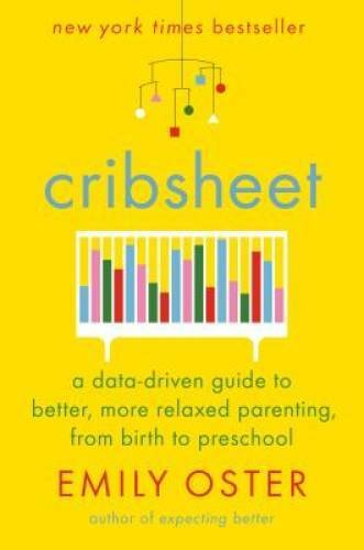Cribsheet: A Data-Driven Guide to Better, More Relaxed Parenting, from Bi - GOOD