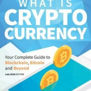 What Is Cryptocurrency: Your Complete Guide to Bitcoin, Blockchain and Beyond...