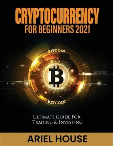Cryptocurrency for Beginners 2021: Ultimate Guide For Trading & Investing (Paper