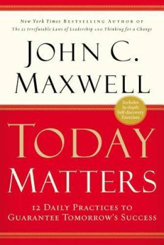 Today Matters: 12 Daily Practices to Guarantee Tomorrows Success (Maxwell - GOOD