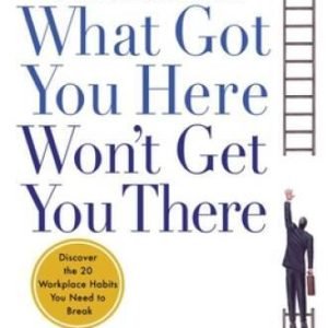What Got You Here Won't Get You There: How Successful People Become Even  - GOOD