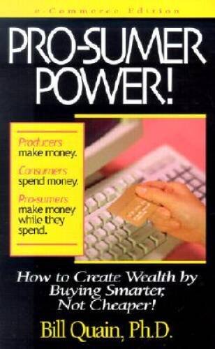 Pro-sumer Power!: How to Create Wealth by Buying Smarter, Not Cheaper! - GOOD