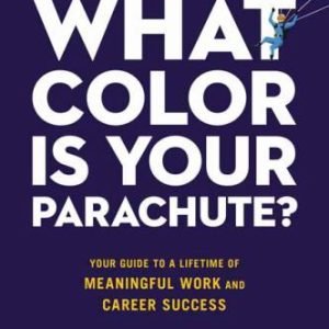 What Color Is Your Parachute?: Your Guide to a Lifetime of Meaningful Work and C