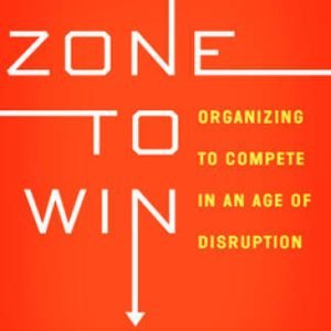 Zone to Win: Organizing to Compete in an Age of Disruption - VERY GOOD
