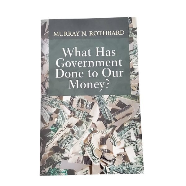What Has Government Done To Our Money? 2024 Sixth Edition Murray N. Rothbard New