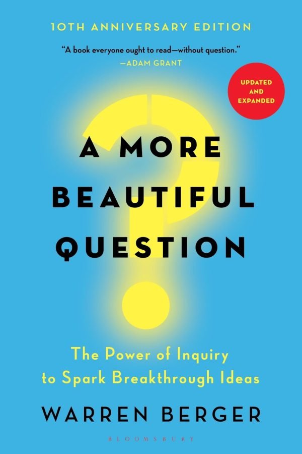 A More Beautiful Question: The Power of Inquiry to Spark Breakthrough Ideas ...