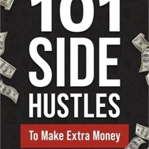 101 Side Hustles To Make Extra Money: From Freelancing, Online Selling, Creative