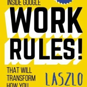 Work Rules!: Insights from Inside Google That Will Transform How You Live and...