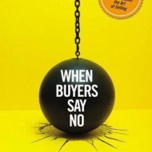 When Buyers Say No: Essential Strategies for Keeping a Sale Mo - VERY GOOD