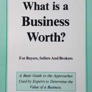 What Is a Business Worth: For Buyers, Sellers and Brokers