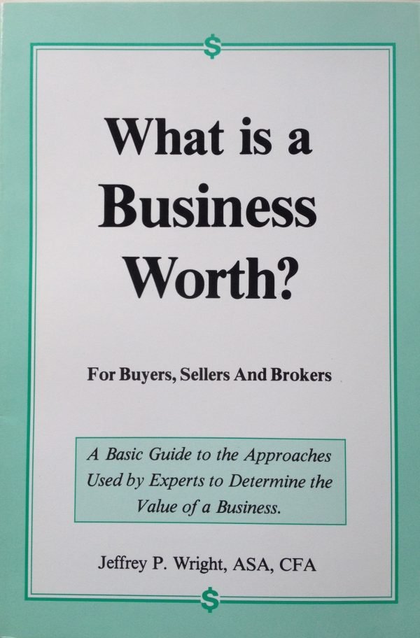 What Is a Business Worth: For Buyers, Sellers and Brokers