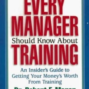 What Every Manager Should Know about Training: An Insider's Guide to Getting...