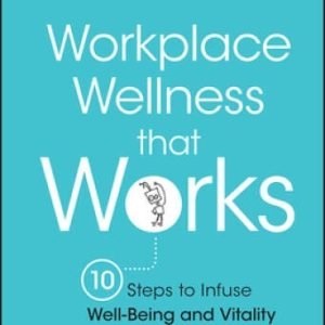 Workplace Wellness that Works: 10 Steps to Infuse Well-Being and Vitality - GOOD