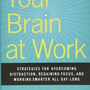 Your Brain at Work: Strategies for Overcoming Distraction, Regaining Focus, ...