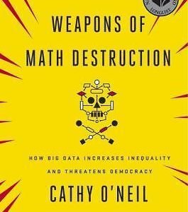 Weapons of Math Destruction: How Big Data Increases Inequality and Threatens...