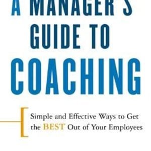 A Manager's Guide to Coaching : Simple and Effective Ways to Get