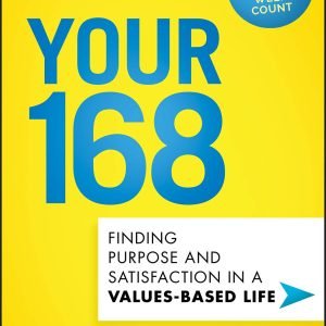 Your 168: Finding Purpose and Satisfaction in a Values-Based Life