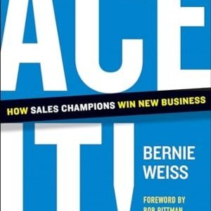 Ace It!: How Sales Champions Win New Business, Weiss, Bernie, Good Book