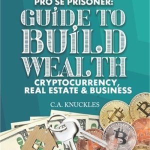 Pro Se Prisoner Guide to Build Wealth Cryptocurrency, Real Estate & Business (Pa
