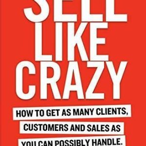 Sell Like Crazy: How To Get As Many Clients, Customers and Sales As You C - GOOD