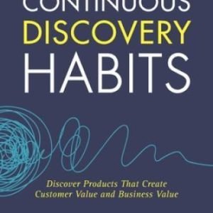 Continuous Discovery Habits: Discover Products that Create Customer Value - GOOD