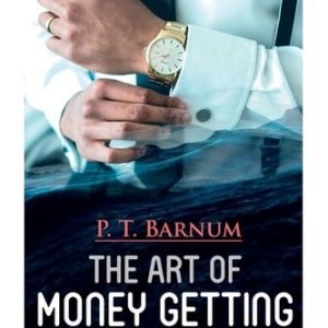 The Art Of Money Getting: The Book Of Golden Rules For Making Money