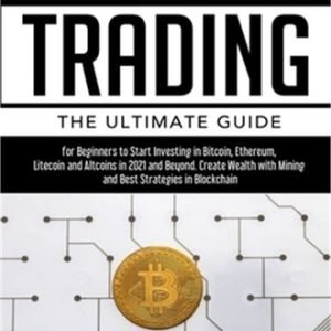Cryptocurrency Trading: The Ultimate Guide for Beginners to Start Investing in B