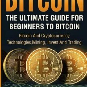 Bitcoin: The Ultimate Guide from Beginner to Expert: Bitcoin and Cryptocurrency