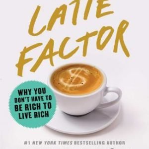 The Latte Factor: Why You Don't Have to Be Rich to Live Rich
