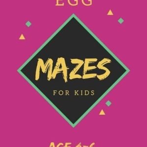 Egg Mazes For Kids Age 4-6: 40 Brain-bending Challenges, An Amazing Maze Activit