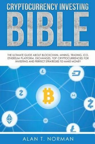 Cryptocurrency Investing Bible : The Ultimate Guide About Blockchain, Mining,...