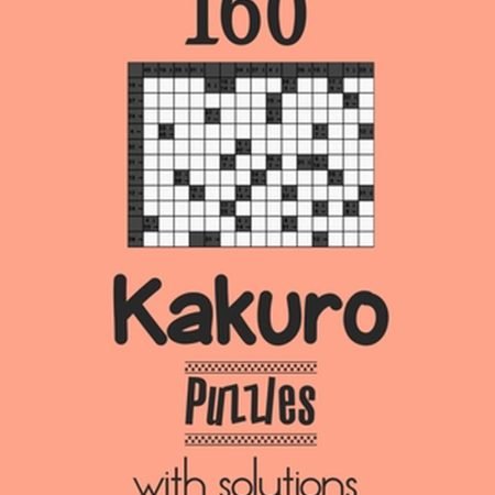 160 Kakuro Puzzles with solutions: Kakuro puzzle books - Have a Blast! by Depace