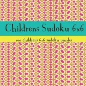 Childrens Sudoku 6X6: 100 Childrens 6X6 Sudoku Puzzles