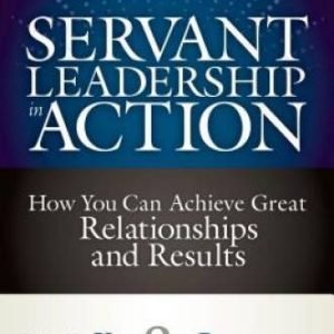 Servant Leadership in Action: How You Can Achieve Great Relationship - VERY GOOD
