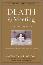 Death by Meeting: A Leadership Fable...about Solving the Most Painful Problem...