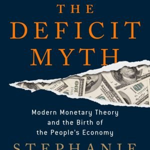 The Deficit Myth: Modern Monetary Theory and the Birth of the People's Econo...