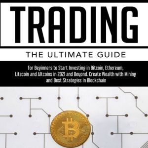 Cryptocurrency Trading: The Ultimate Guide For Beginners To Start Investing...