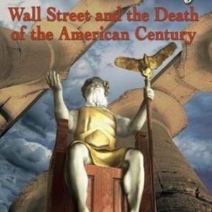 Gods of Money: Wall Street and the Death of the American Century