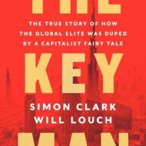 The Key Man: The True Story of How the Global Elite Was Duped by a Capitalist...