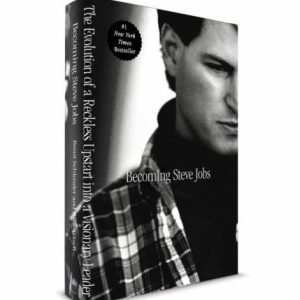 Becoming Steve Jobs: The Evolution of a Reckless Upstart Into a Visionary Leader