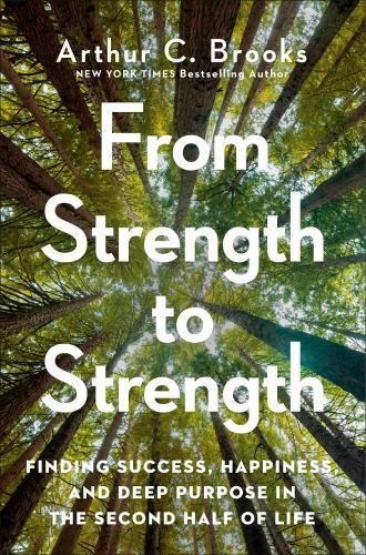 From Strength to Strength: Finding Success, Happiness, and Deep Purpose in...