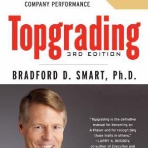 Topgrading: The Proven Hiring and Promoting Method That Turbocharges Company...