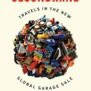 Secondhand: Travels in the New Global Garage Sale - Hardcover - GOOD