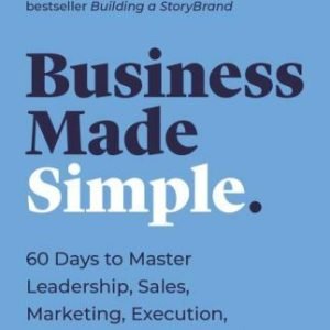 Business Made Simple: 60 Days to Master Leadership, Sales, Marketing,...