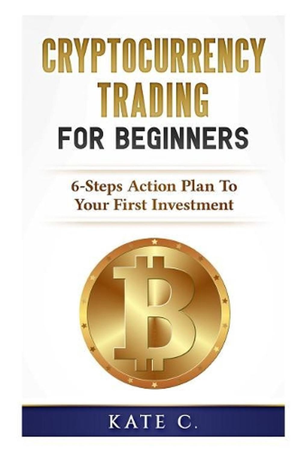 Cryptocurrency Trading for Beginners: 6-Steps Action Plan to Your First Investme