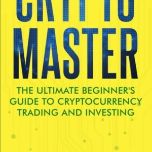 Crypto Master: The Ultimate Beginner's Guide To Cryptocurrency Trading And I...