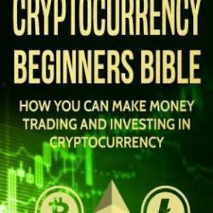 Cryptocurrency : Beginners Bible - How You Can Make Money Trading and Investi...
