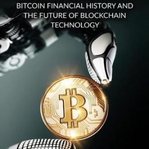 Cryptocurrency: Bitcoin Financial History and the Future of Blockchain Technolog