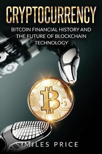 Cryptocurrency: Bitcoin Financial History and the Future of Blockchain Technolog
